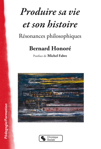 Bernard Honoré - Produire sa vie et son histoire - Résonances philosophiques.