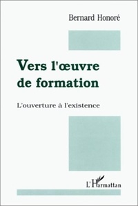 Bernard Honoré - Vers l'oeuvre de formation - L'ouverture à l'existence.