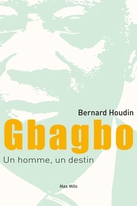 Bernard Houdin - Gbagbo, un homme, un destin - Chronique d'une victoire anoncée, Côte d'Ivoire 1990-2018.
