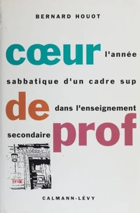 Coeur De Profeseurs. L'Annee Sabbatique D'Un Cadre Sup Dans L'Enseignement Secondaire