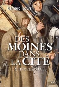Bernard Hours - Des moines dans la cité - XVIe-XVIIIe siècle.