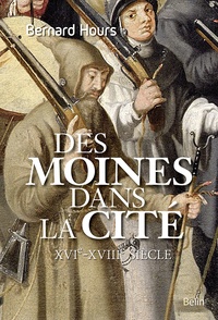 Bernard Hours - Des moines dans la cité - XVIe-XVIIIe siècle.