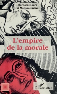 Bernard Hours et Monique Sélim - L'empire de la morale.