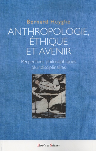 Bernard Huyghe - Anthropologie, éthique et avenir - Perspectives philosophiques pluridisciplinaires.