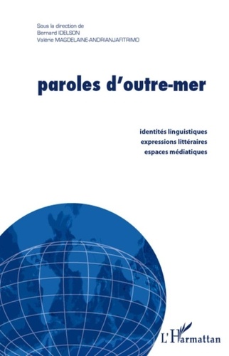 Bernard Idelson - Paroles d'outre-mer - Identités linguistiques, expressions littéraires, espaces médiatiques.