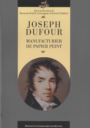 Bernard Jacqué et Georgette Pastiaux-Thiriat - Joseph Dufour - Manufacturier du papier peint.