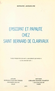 Bernard Jacqueline - Épiscopat et papauté chez Saint Bernard de Clairvaux - Thèse présentée devant l'Université de Paris IV, le 30 janvier 1971.
