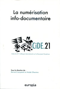 Bernard Jacquemin et Malek Ghenima - La numérisation info-documentaire - Actes du 21e colloque international sur le document numérique (CiDE.21).