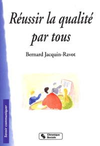 Bernard Jacquin-Ravot - Reussir La Qualite Par Tous.