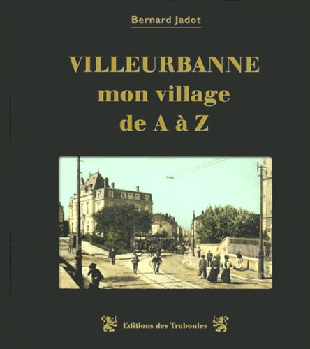 Bernard Jadot - Villeurbanne, Mon Village De A A Z.