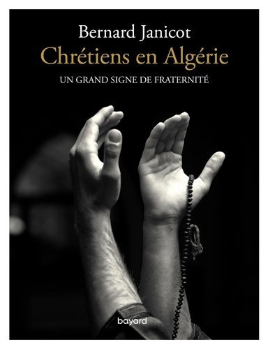 Bernard Janicot - Chrétiens en Algérie - Un grand signe de fraternité.