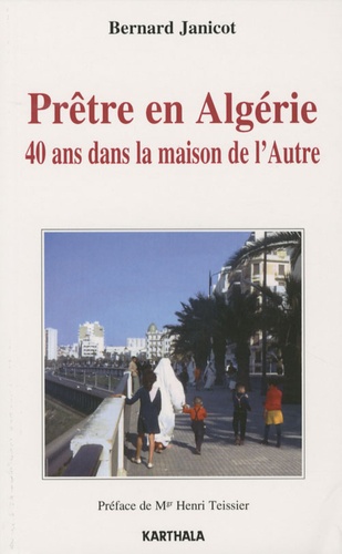 Bernard Janicot - Prêtre en Algérie - 40 ans dans la maison de l'Autre.