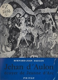 Bernard-Jean Daulon et Jacques Meurgey de Tupigny - Jehan d'Aulon, écuyer de Jeanne-d'Arc.