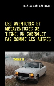 Bernard Jean René Dusert - Les aventures et mésaventures de Titine, un cabriolet pas comme les autres Tome 2 : .