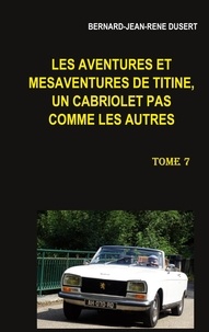 Bernard Jean René Dusert - Les aventures et mésaventures de Titine, un cabriolet pas comme les autres  : Une année à problèmes.