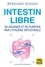 Intestin libre. Se soigner et se purifier par l'hygiène intestinale 3e édition