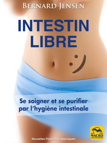 Intestin libre. Se soigner et se purifier par l'hygiène intestinale 2e édition