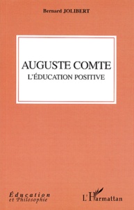 Bernard Jolibert - Auguste Comte - L'éducation positive.