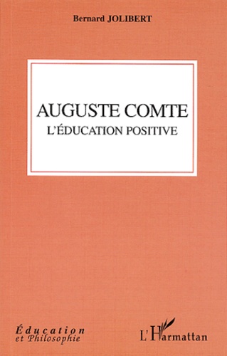 Bernard Jolibert - Auguste Comte - L'éducation positive.