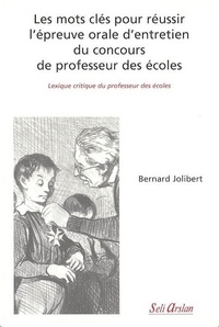 Bernard Jolibert - Les mots clés pour réussir l'épreuve orale d'entretien du concours de professeur des écoles - Lexique critique du professeur des écoles.