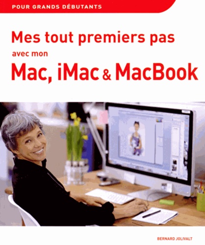 Bernard Jolivalt - Mes tout premiers pas avec mon Mac, iMac et MacBook.