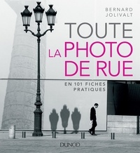 Bernard Jolivalt - Toute la photo de rue en 101 fiches pratiques.