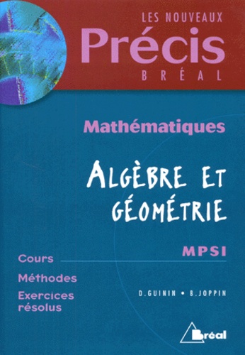 Bernard Joppin et Daniel Guinin - Mathematiques Mpsi Algebre Et Geometrie. Cours, Methodes, Exercices Resolus.