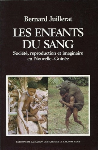 Bernard Juillerat - Les Enfants Du Sang. Societe, Reproduction Et Imaginaire En Nouvelle-Guinee.