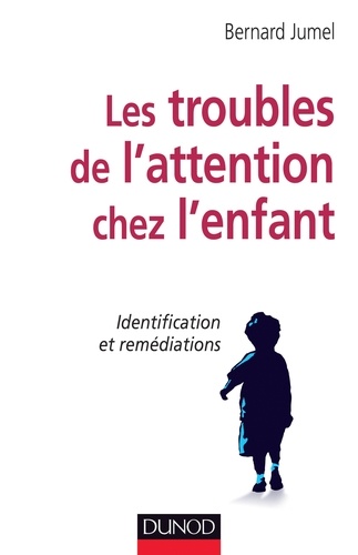 Bernard Jumel - Les troubles de l'attention chez l'enfant - Identification et remédiations.