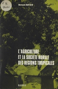 Bernard Kayser - L'agriculture et la société rurale des régions tropicales.