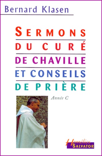 Bernard Klasen - Sermons Du Cure De Chaville (Annee C) Suivis De Quelques Propositions Pour Aider A La Priere.