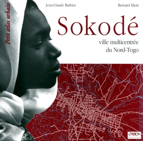 Bernard Klein et Jean-Claude Barbier - Petit Atlas Urbain : Sokode. Ville Multicentree Du Nord-Togo.