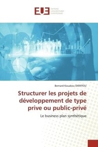 Bernard kouakou Ekriffou - Structurer les projets de développement de type prive ou public-privé - Le business plan synthétique.