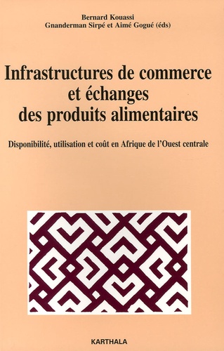 Bernard Kouassi et Gnanderman Sirpé - Infrastructures de commerce et échanges des produits alimentaires - Disponibilité, utilisation et coût en Afrique de l'Ouest centrale.