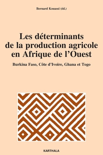 Bernard Kouassi - Les déterminants de la production agricole en Afrique de l'Ouest - Burkina Faso, Côte d'Ivoire, Ghana et Togo.