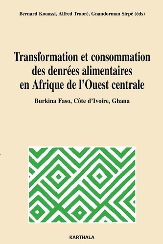 Bernard Kouassi - Transformation et consommation des denrées alimentaires en Afrique de l'Ouest centrale - Burkina Faso, Côte d'Ivoire et Ghana.