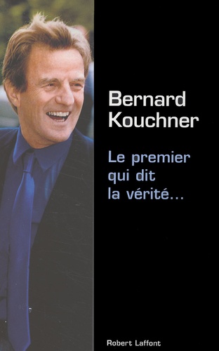 Bernard Kouchner - Le premier qui dit la vérité....