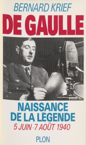 Bernard Krief - De Gaulle - Naissance de la légende, 5 juin-7 août 1940.