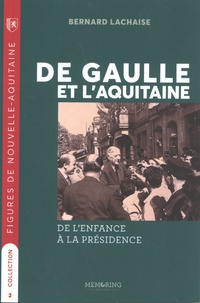 Bernard Lachaise - De Gaulle et l'Aquitaine - De l'enfance à la présidence.