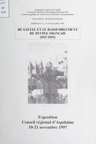 De Gaulle et le Rassemblement du Peuple Français, 1947-1955. Exposition, Conseil régional d'Aquitaine, 10-21 novembre 1997