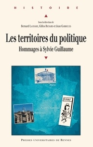 Bernard Lachaise et Gilles Richard - Les territoires du politique - Hommages à Sylvie Guillaume, historienne du politique.
