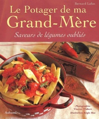 Bernard Lafon - Le Potager De Ma Grand-Mere. Saveurs De Legumes Oublies.