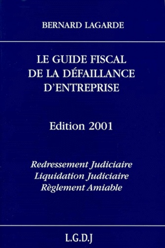 Bernard Lagarde - Le guide fiscal de la défaillance d'entreprise - Redressement judiciaire, liquidation judiciaire, règlement amiable.