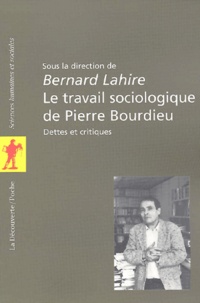 Bernard Lahire - Le Travail Sociologique De Pierre Bourdieu. Dettes Et Critiques.