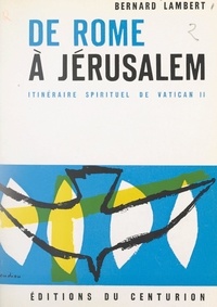 Bernard Lambert et Philippe Joudiou - De Rome à Jérusalem - Itinéraire spirituel de Vatican II.
