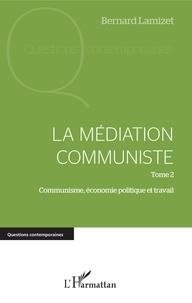 Bernard Lamizet - La médiation communiste - Tome 2, Communisme, économie politique et travail.