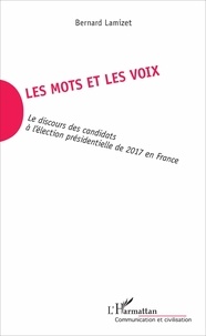 Bernard Lamizet - Les mots et les voix - Le discours des candidats à l'élection présidentielle de 2017 en France.