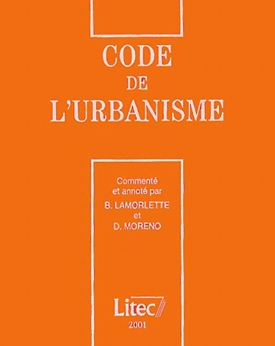 Bernard Lamorlette et Dominique Moreno - Code De L'Urbanisme. Edition 2001.