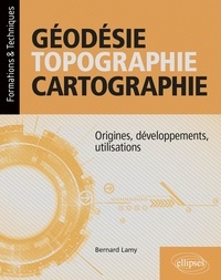 Bernard Lamy - Géodésie, topographie, cartographie - Origines, développements, utilisations.