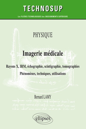 Imagerie médicale. Rayons X, IRM, échographie, scintigraphie, tomographies - Phénomènes, techniques, utilisation